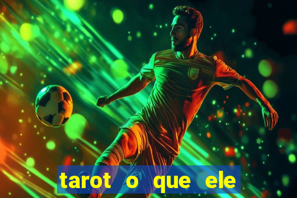 tarot o que ele sente por mim